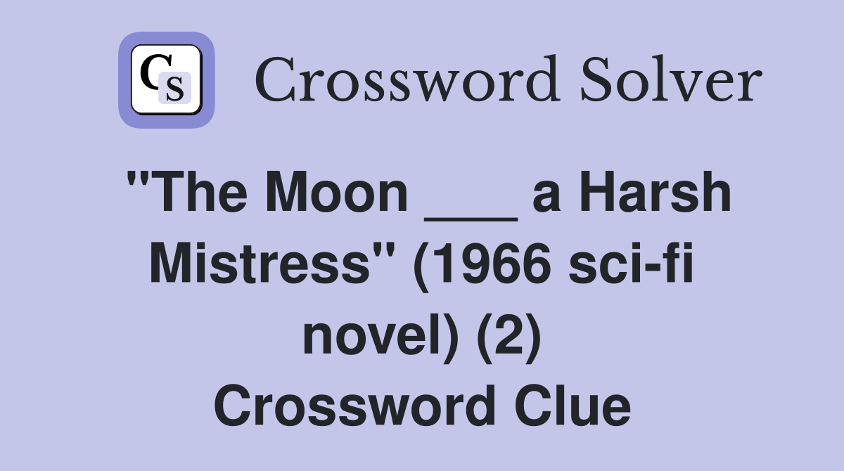 "The Moon ___ a Harsh Mistress" (1966 sci-fi novel) (2) Crossword Clue