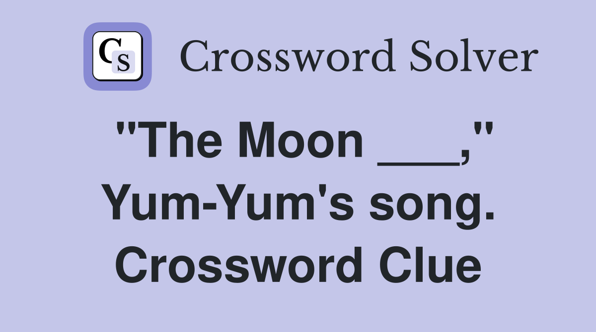 "The Moon ___," Yum-Yum's song. Crossword Clue