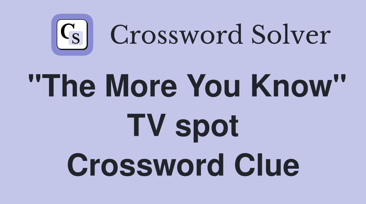 "The More You Know" TV spot Crossword Clue
