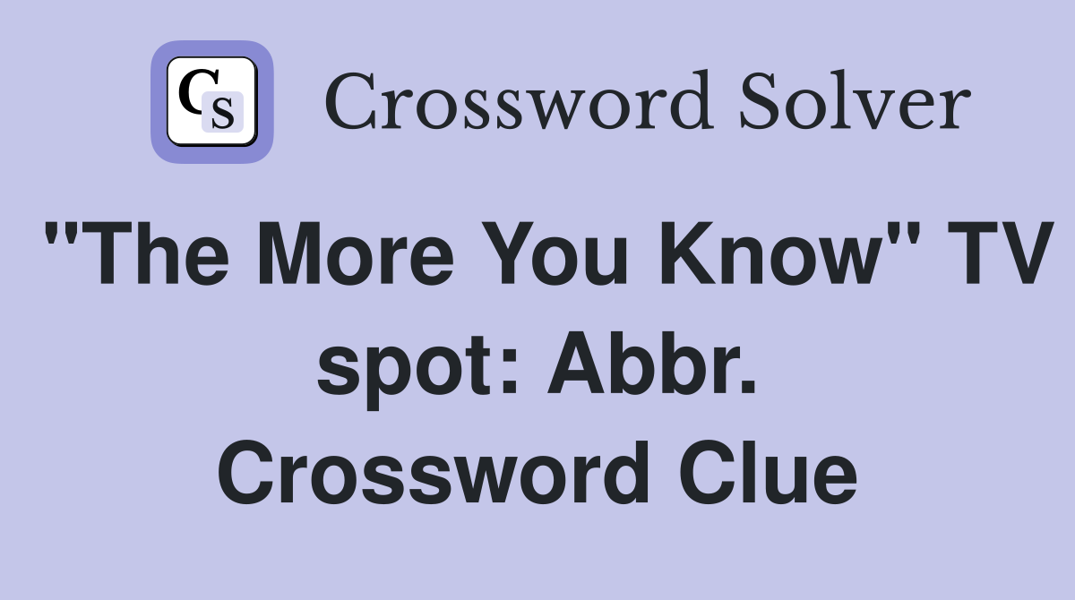 "The More You Know" TV spot: Abbr. Crossword Clue