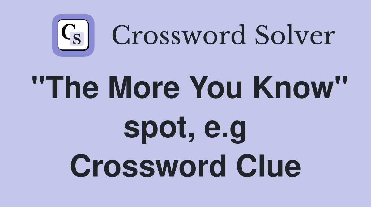 "The More You Know" spot, e.g Crossword Clue