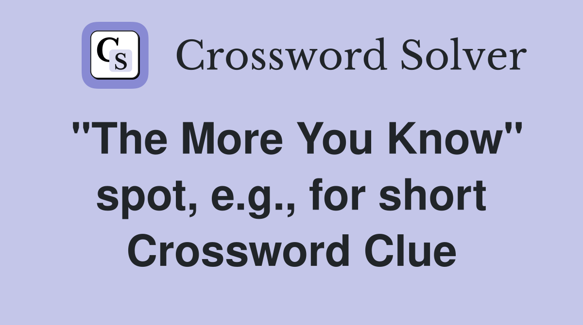 "The More You Know" spot, e.g., for short Crossword Clue