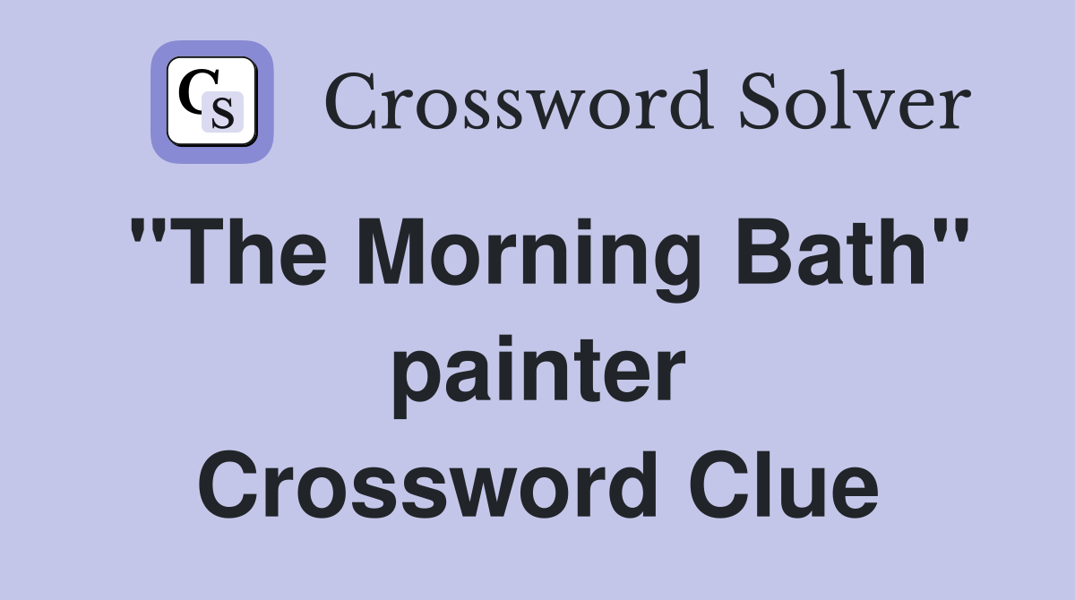 "The Morning Bath" painter Crossword Clue