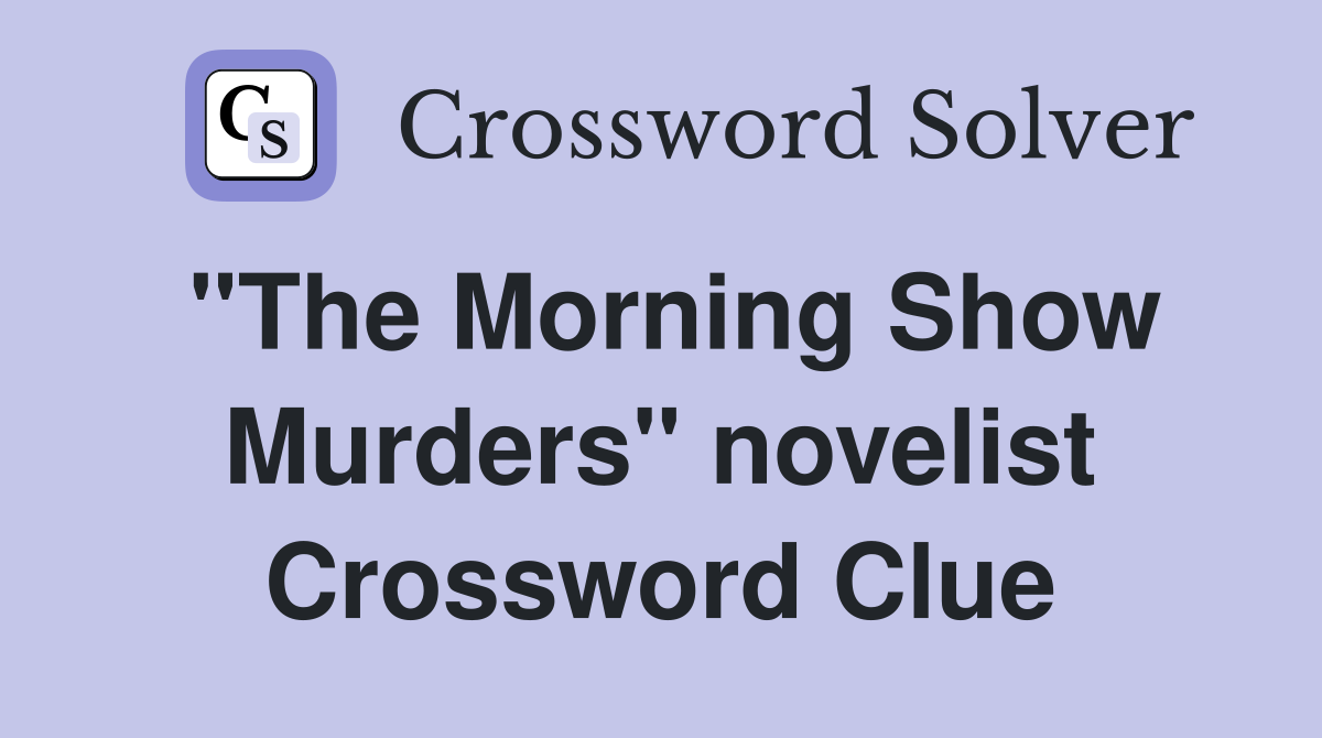 "The Morning Show Murders" novelist Crossword Clue