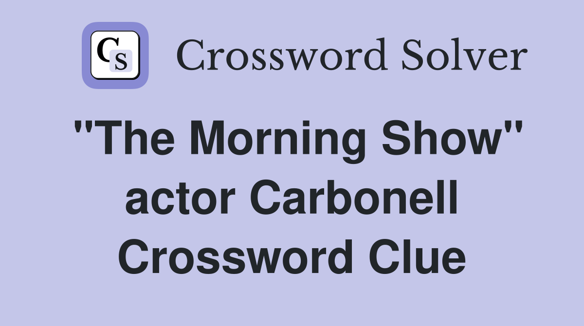 "The Morning Show" actor Carbonell Crossword Clue