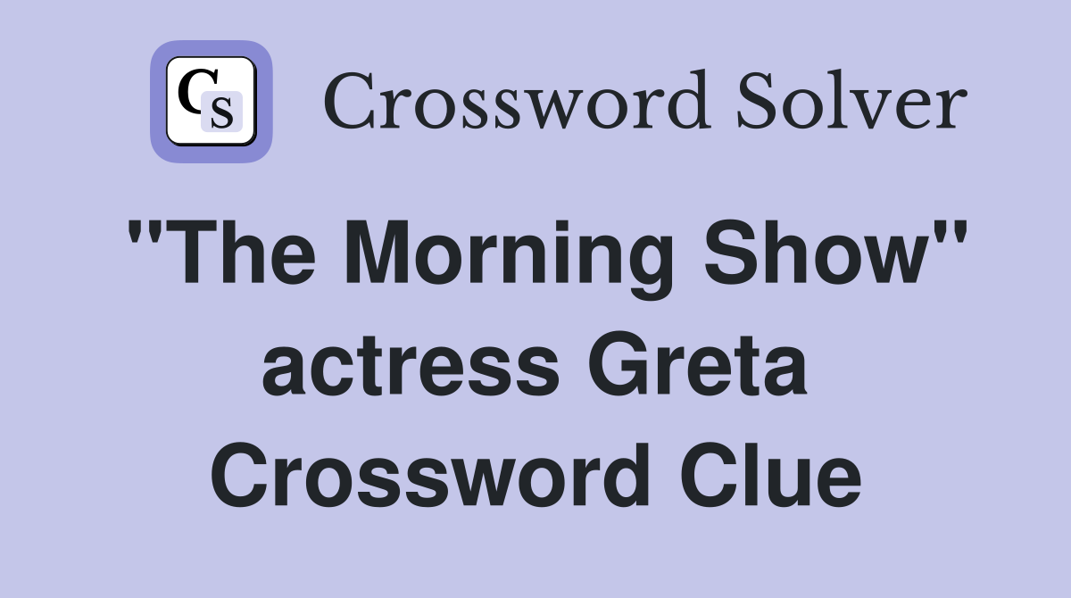 "The Morning Show" actress Greta Crossword Clue