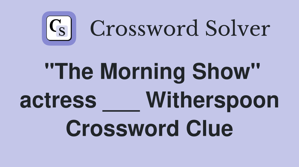 "The Morning Show" actress ___ Witherspoon Crossword Clue