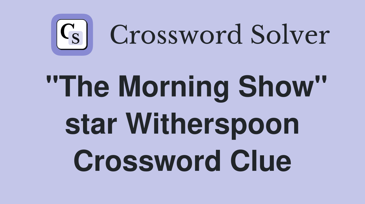"The Morning Show" star Witherspoon Crossword Clue