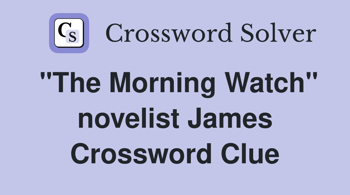 "The Morning Watch" novelist James Crossword Clue