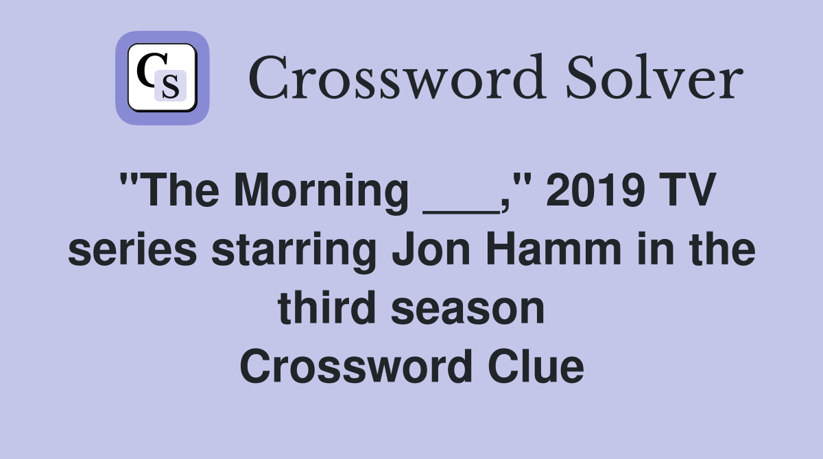 "The Morning ___," 2019 TV series starring Jon Hamm in the third season Crossword Clue