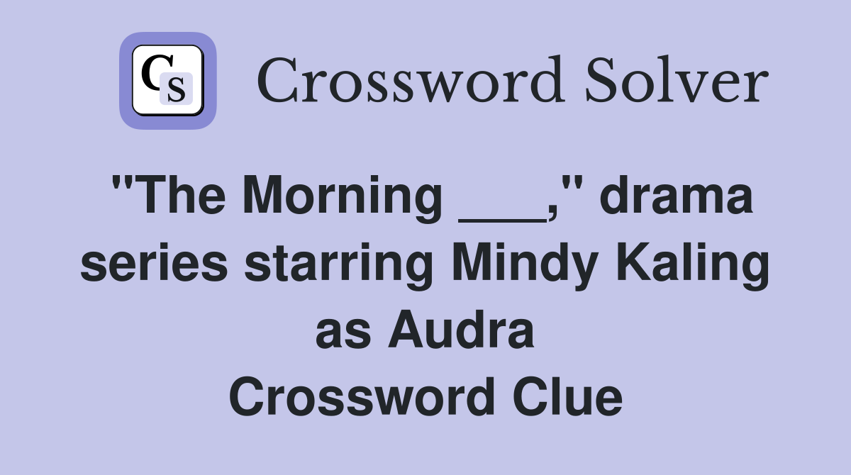 "The Morning ___," drama series starring Mindy Kaling as Audra Crossword Clue