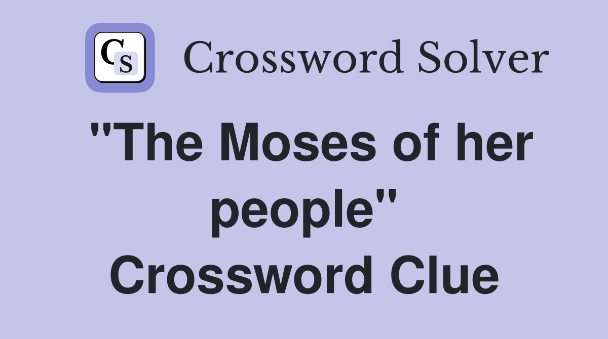 "The Moses of her people" Crossword Clue
