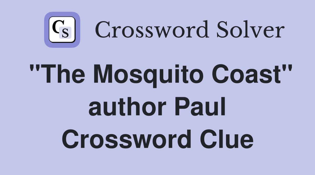 "The Mosquito Coast" author Paul Crossword Clue