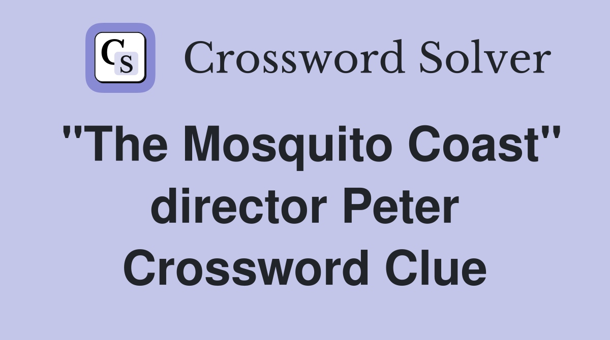 "The Mosquito Coast" director Peter Crossword Clue