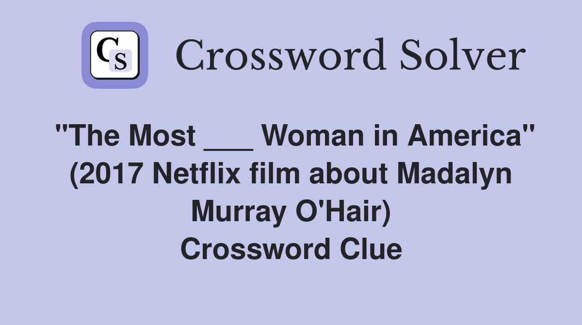 "The Most ___ Woman in America" (2017 Netflix film about Madalyn Murray O'Hair) Crossword Clue