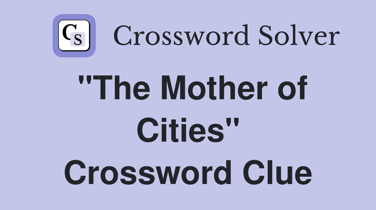 "The Mother of Cities" Crossword Clue