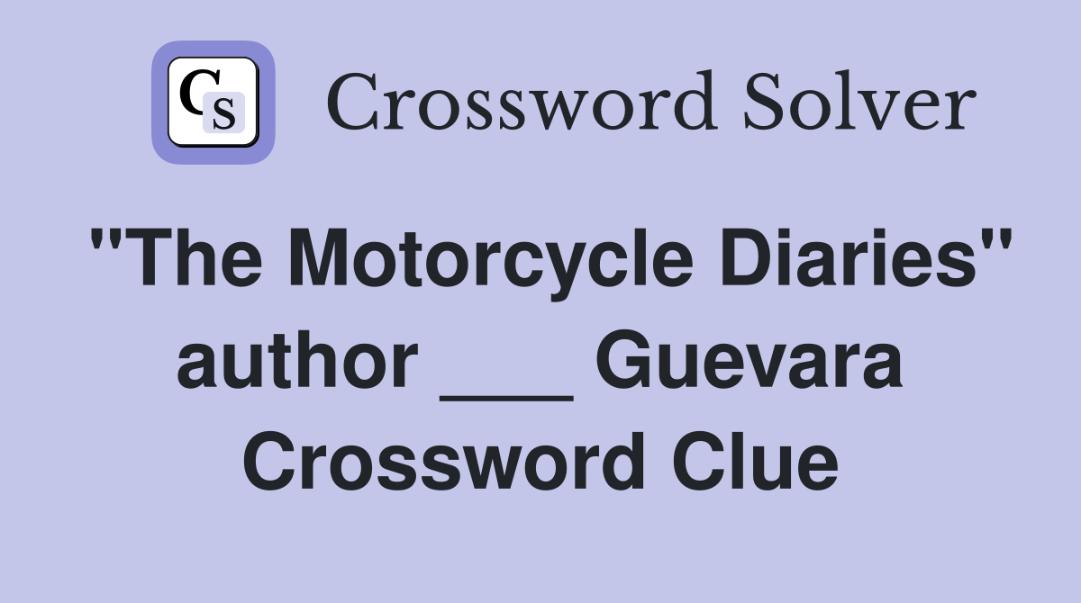 "The Motorcycle Diaries" author ___ Guevara Crossword Clue
