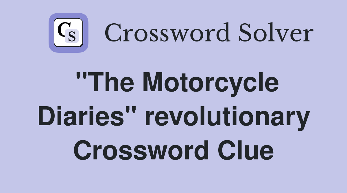 "The Motorcycle Diaries" revolutionary Crossword Clue