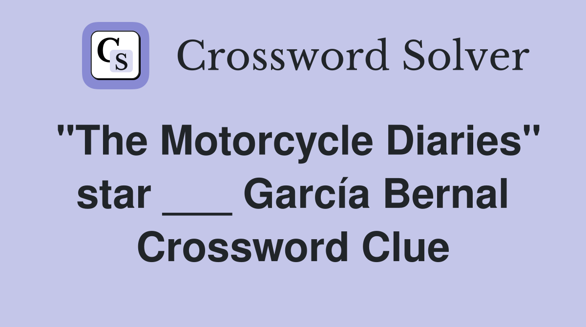 "The Motorcycle Diaries" star ___ García Bernal Crossword Clue