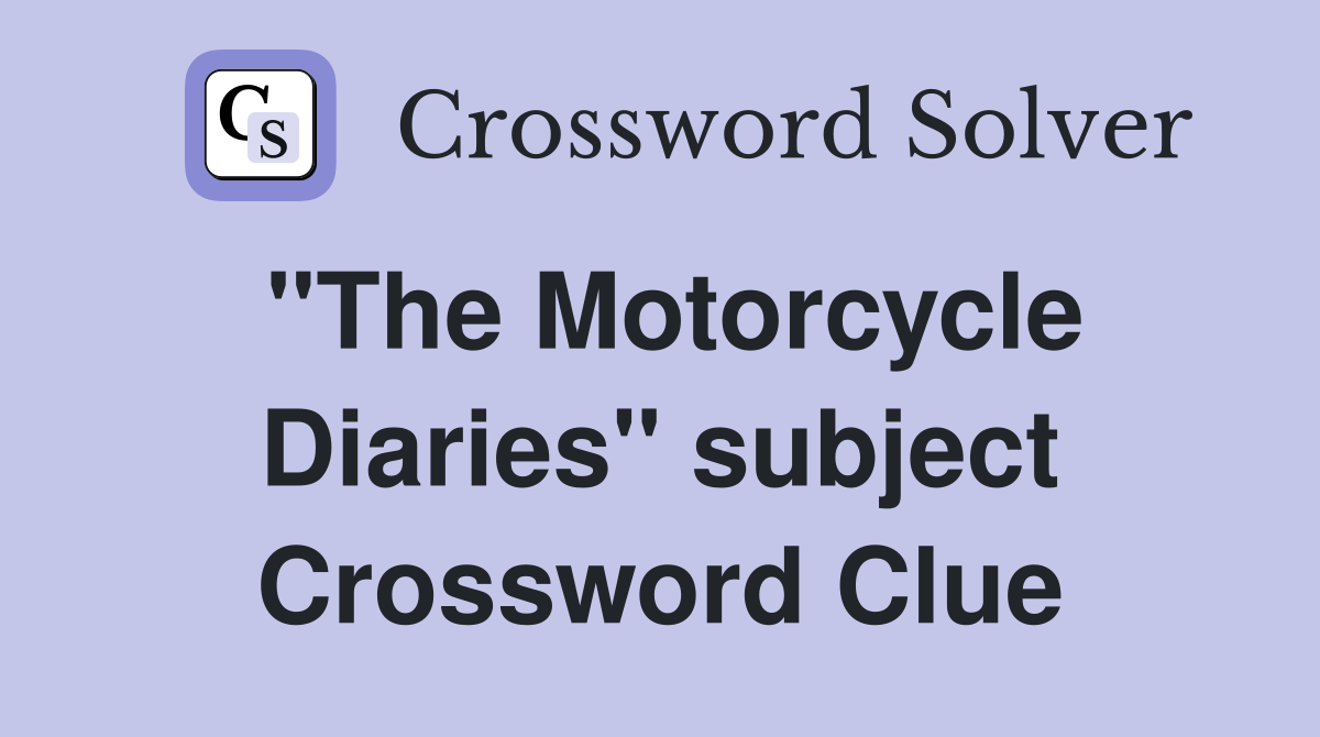 "The Motorcycle Diaries" subject Crossword Clue