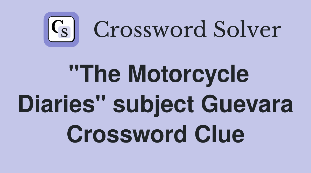 "The Motorcycle Diaries" subject Guevara Crossword Clue