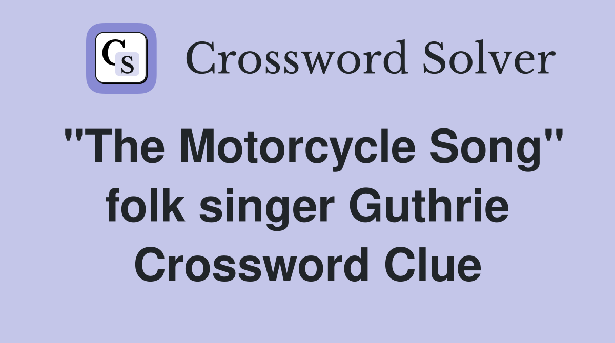 "The Motorcycle Song" folk singer Guthrie Crossword Clue