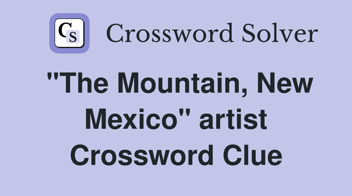 "The Mountain, New Mexico" artist Crossword Clue