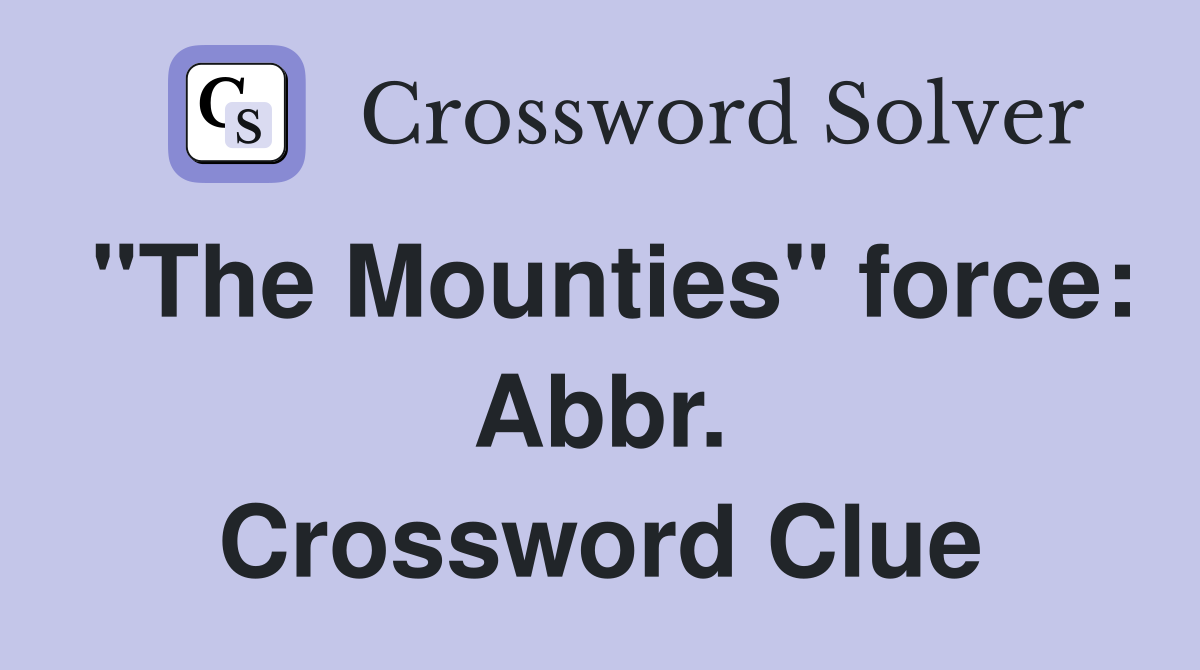 "The Mounties" force: Abbr. Crossword Clue