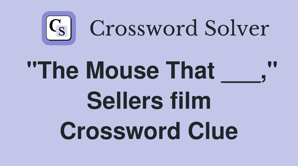 "The Mouse That ___," Sellers film Crossword Clue