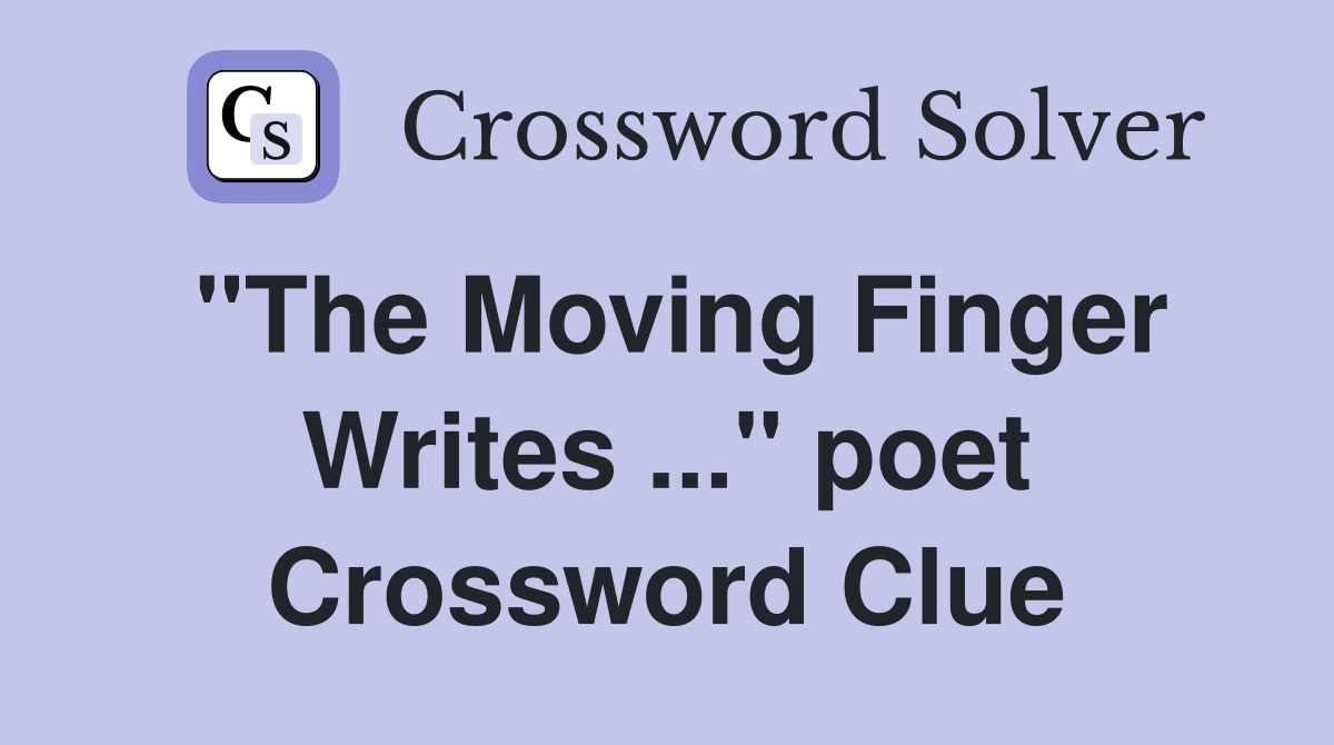 "The Moving Finger Writes ..." poet Crossword Clue
