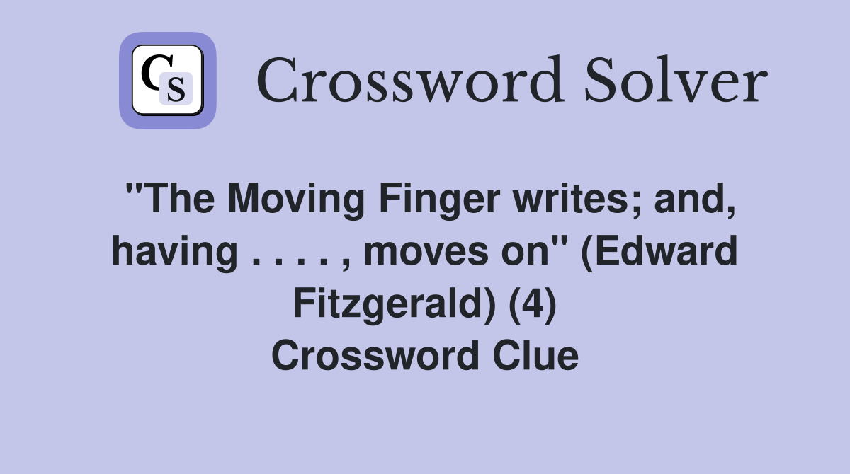 "The Moving Finger writes; and, having . . . . , moves on" (Edward Fitzgerald) (4) Crossword Clue