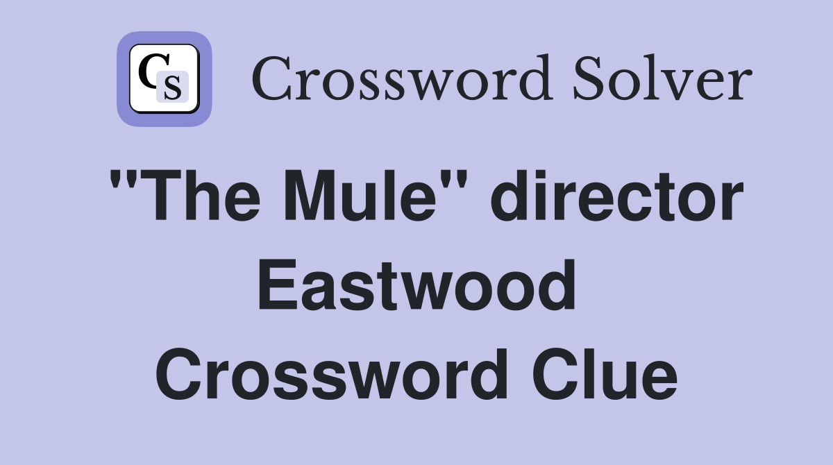 "The Mule" director Eastwood Crossword Clue
