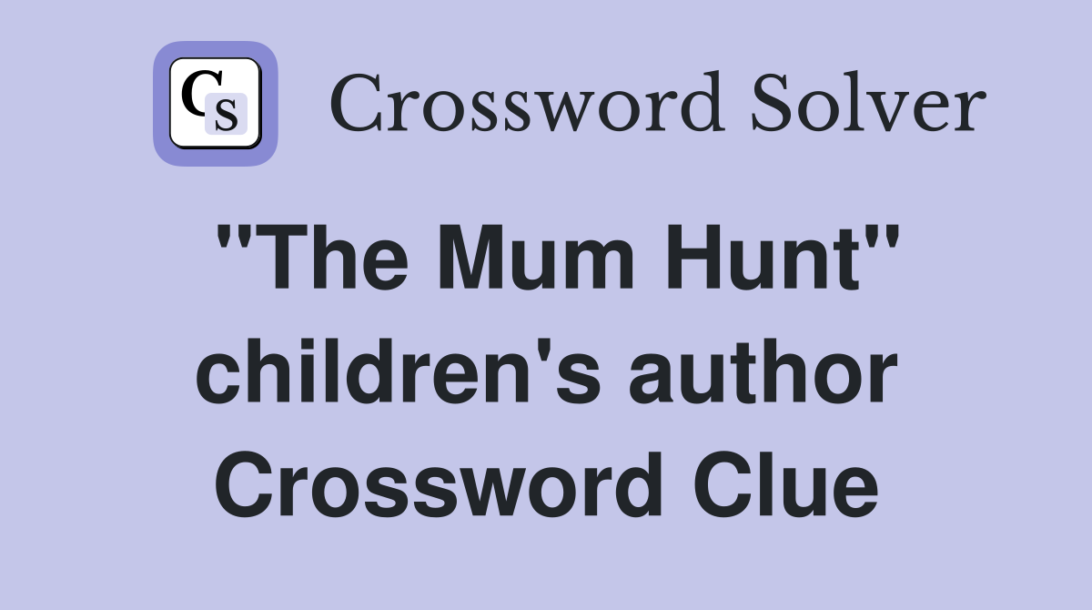 "The Mum Hunt" children's author Crossword Clue