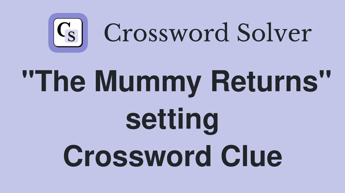 "The Mummy Returns" setting Crossword Clue