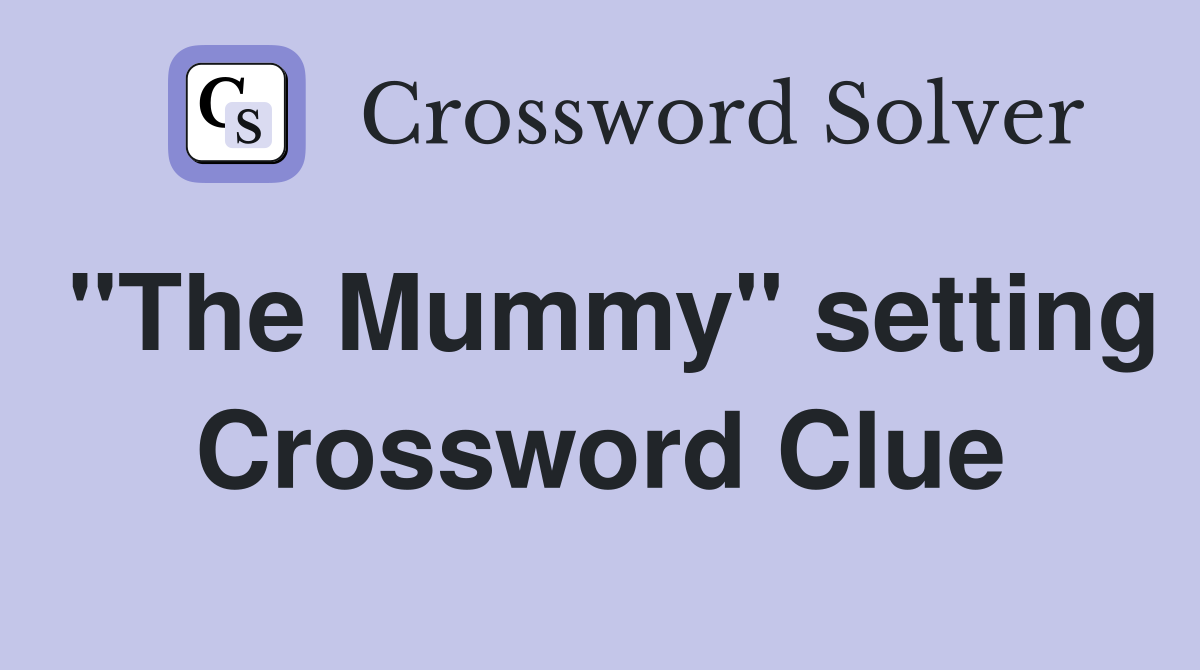 "The Mummy" setting Crossword Clue
