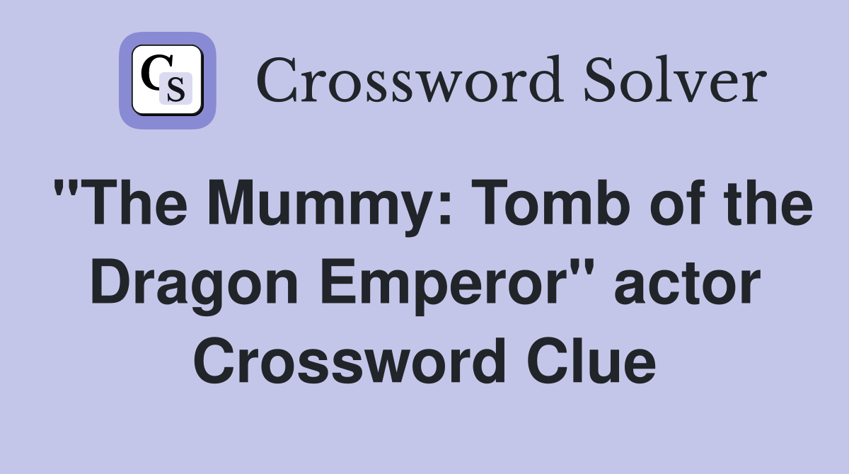 "The Mummy: Tomb of the Dragon Emperor" actor Crossword Clue