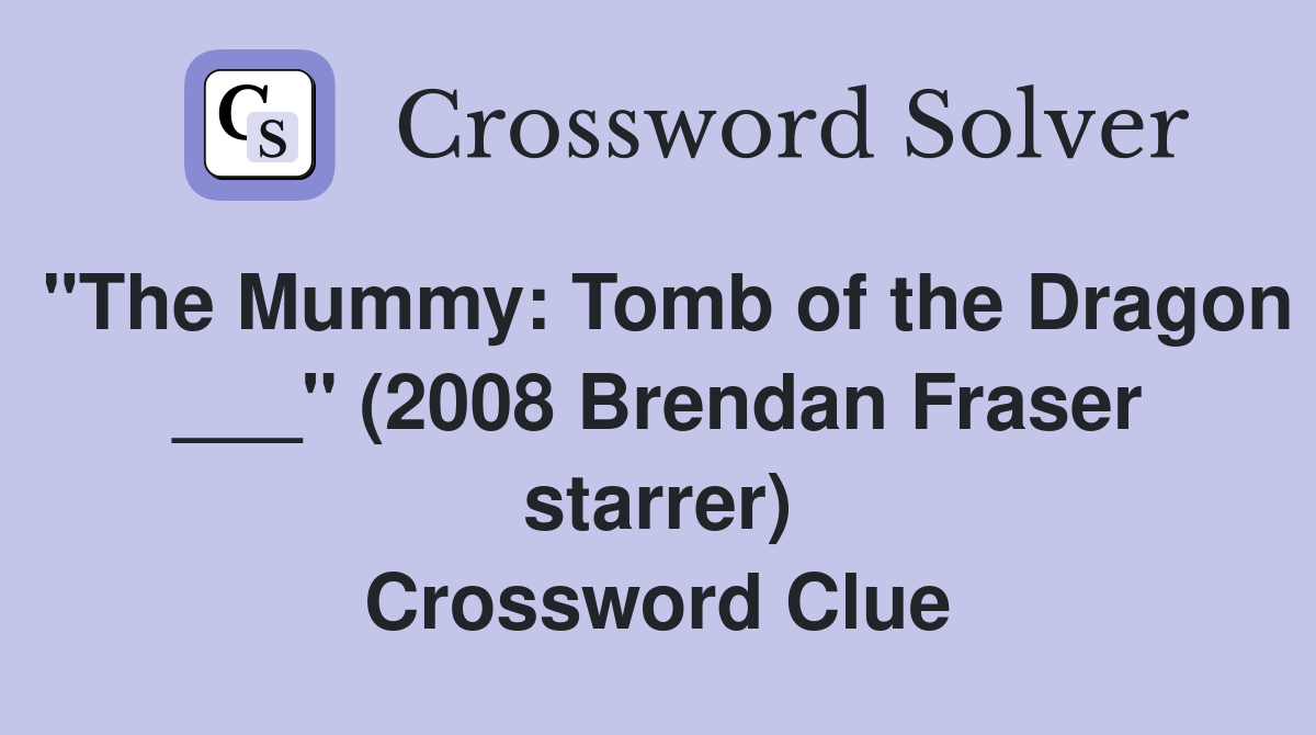 "The Mummy: Tomb of the Dragon ___" (2008 Brendan Fraser starrer) Crossword Clue