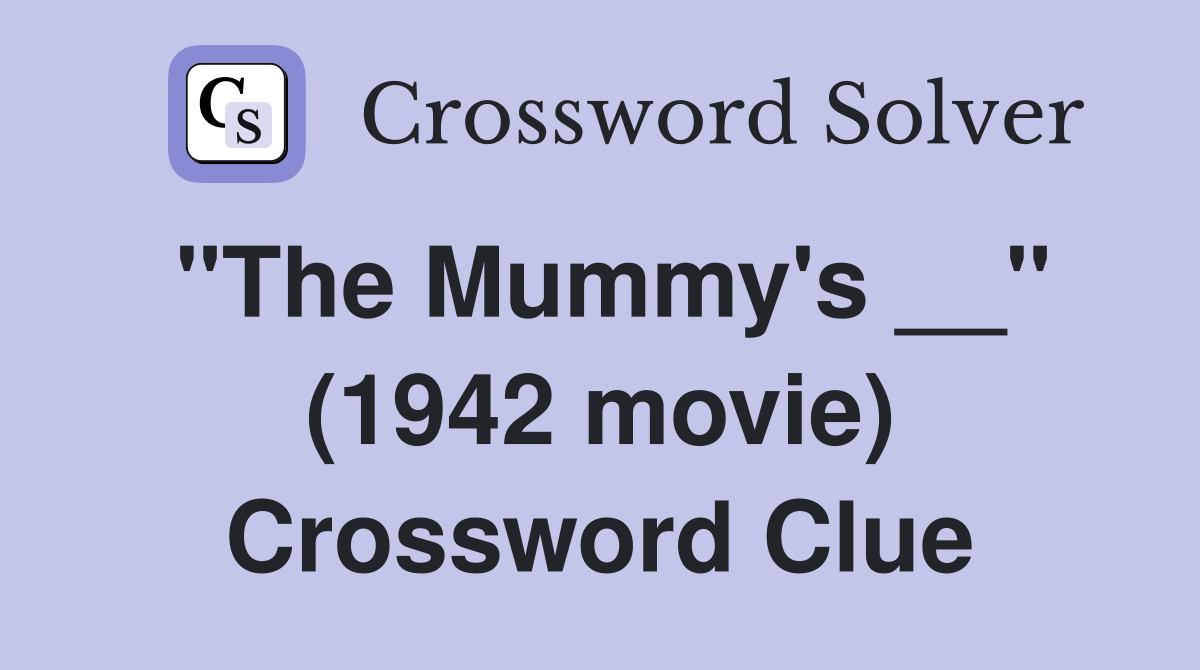 "The Mummy's __" (1942 movie) Crossword Clue