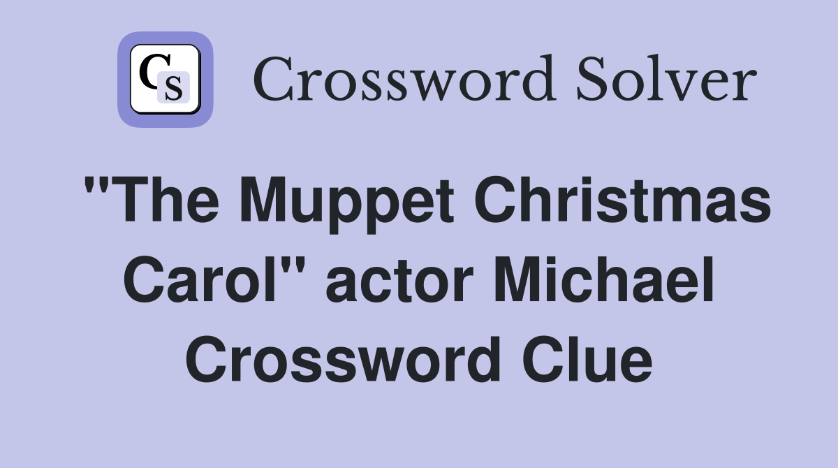 "The Muppet Christmas Carol" actor Michael Crossword Clue