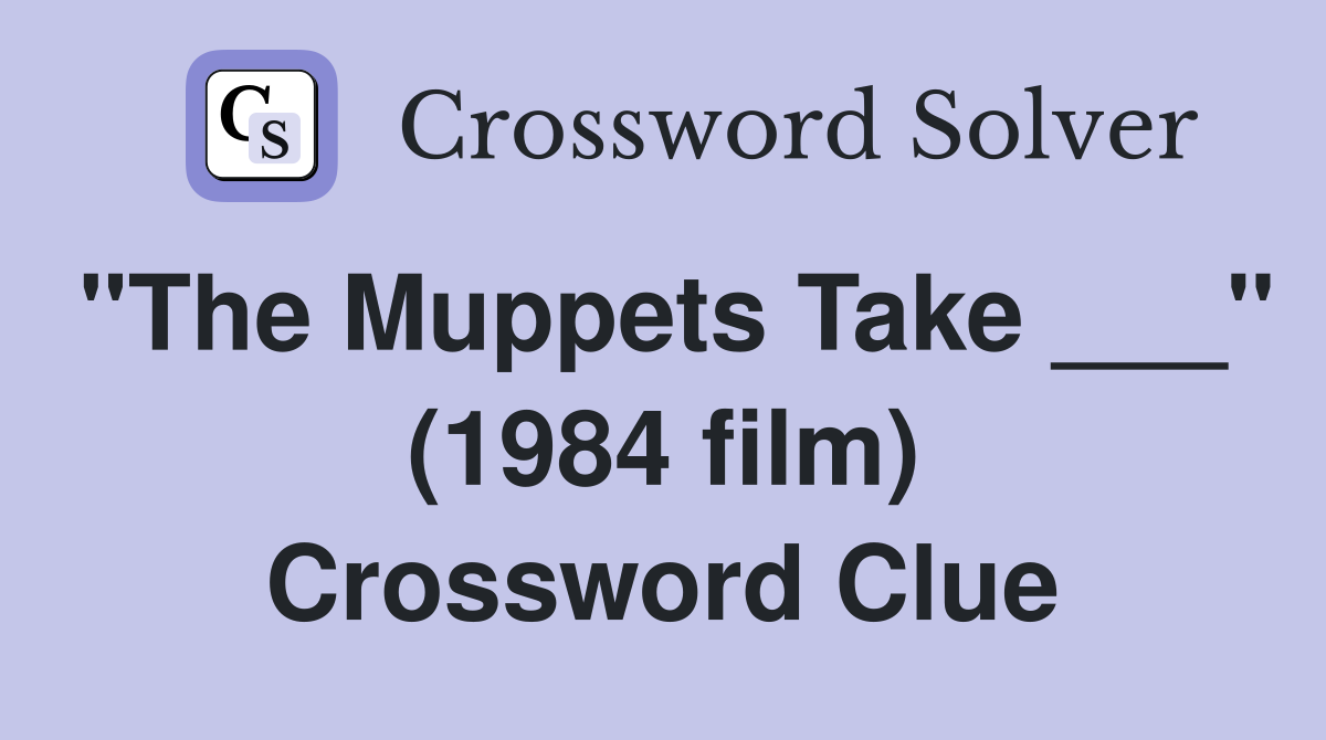 "The Muppets Take ___" (1984 film) Crossword Clue