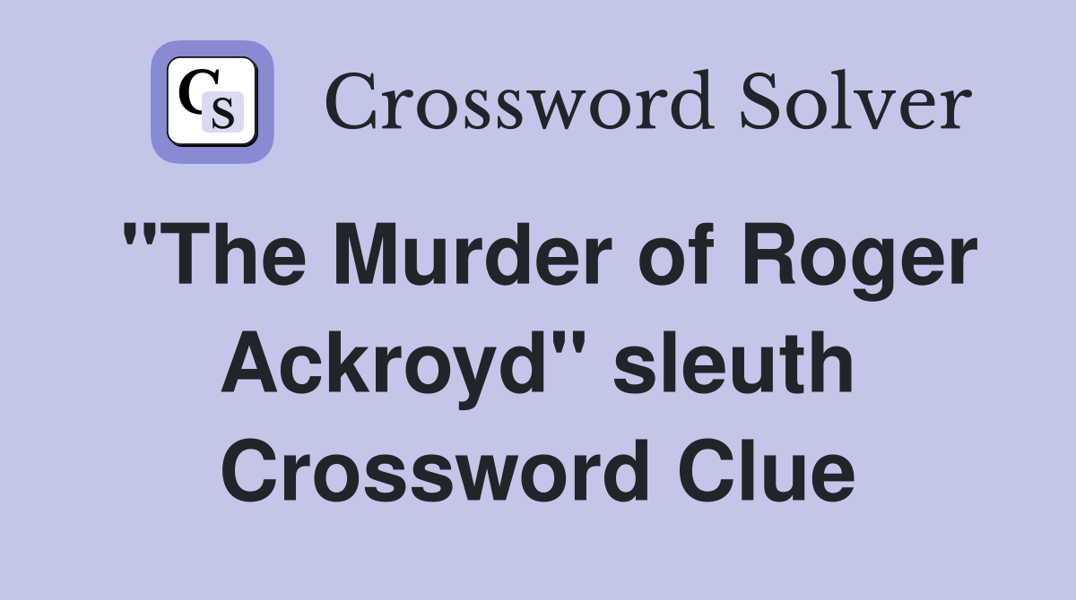 "The Murder of Roger Ackroyd" sleuth Crossword Clue