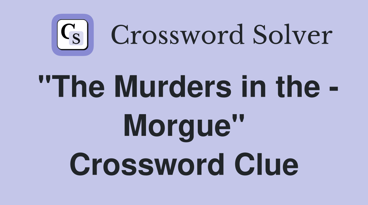 "The Murders in the - Morgue" Crossword Clue