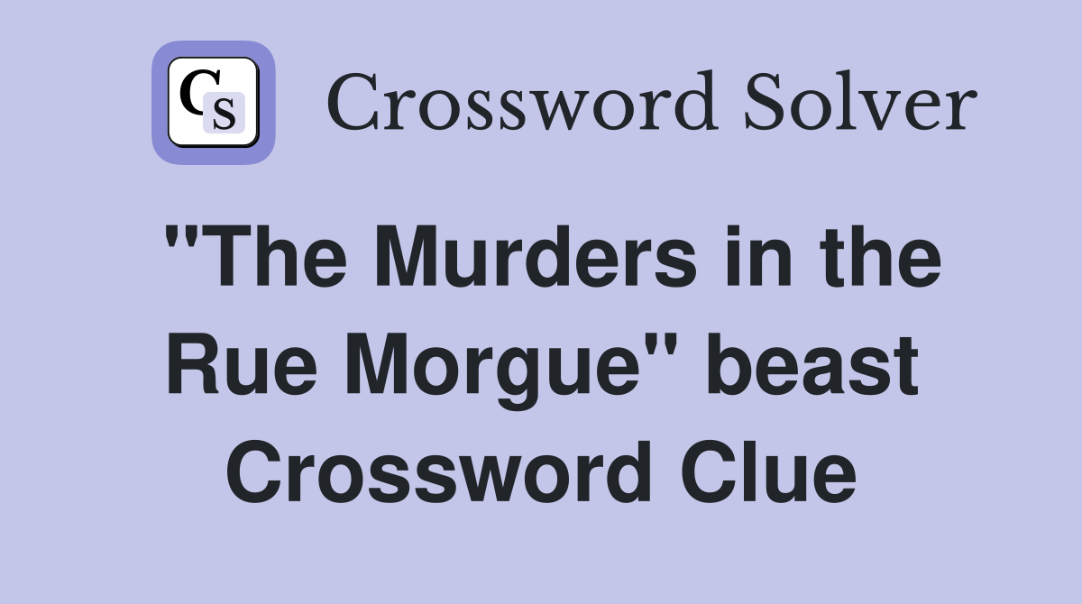 "The Murders in the Rue Morgue" beast Crossword Clue