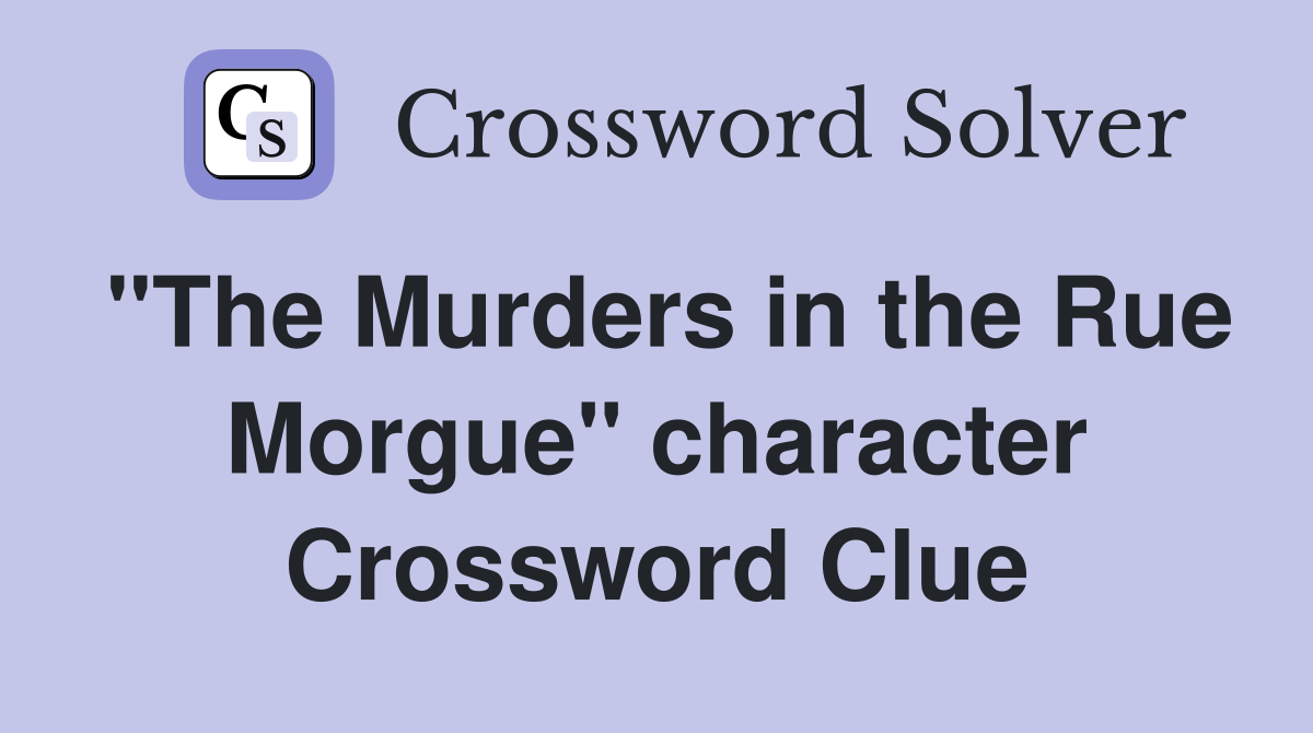 "The Murders in the Rue Morgue" character Crossword Clue