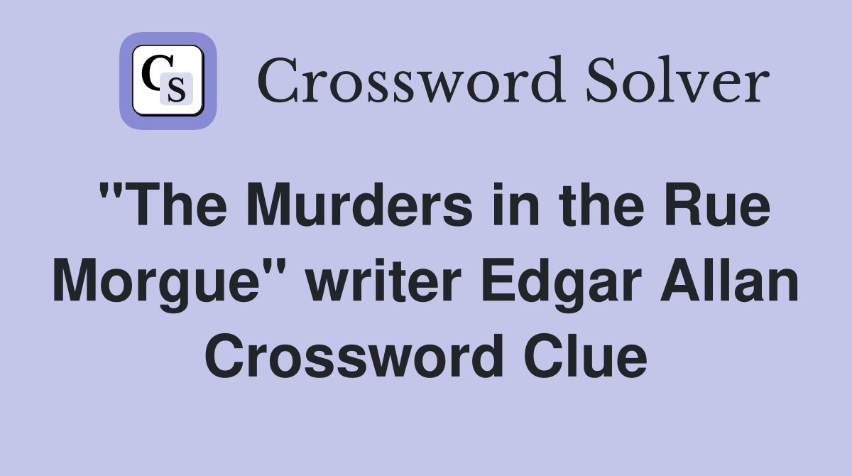 "The Murders in the Rue Morgue" writer Edgar Allan Crossword Clue