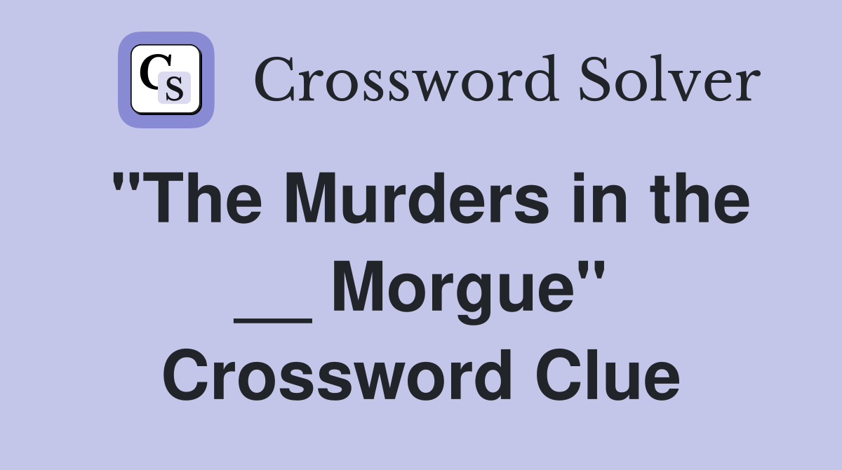 "The Murders in the __ Morgue" Crossword Clue