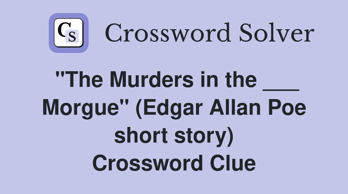 "The Murders in the ___ Morgue" (Edgar Allan Poe short story) Crossword Clue