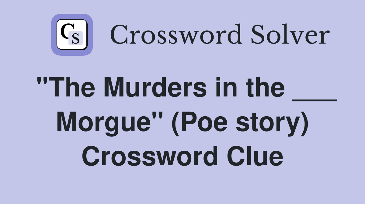 "The Murders in the ___ Morgue" (Poe story) Crossword Clue