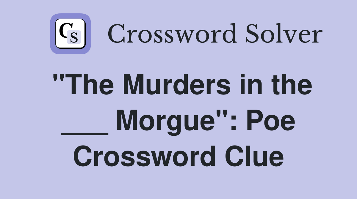 "The Murders in the ___ Morgue": Poe Crossword Clue