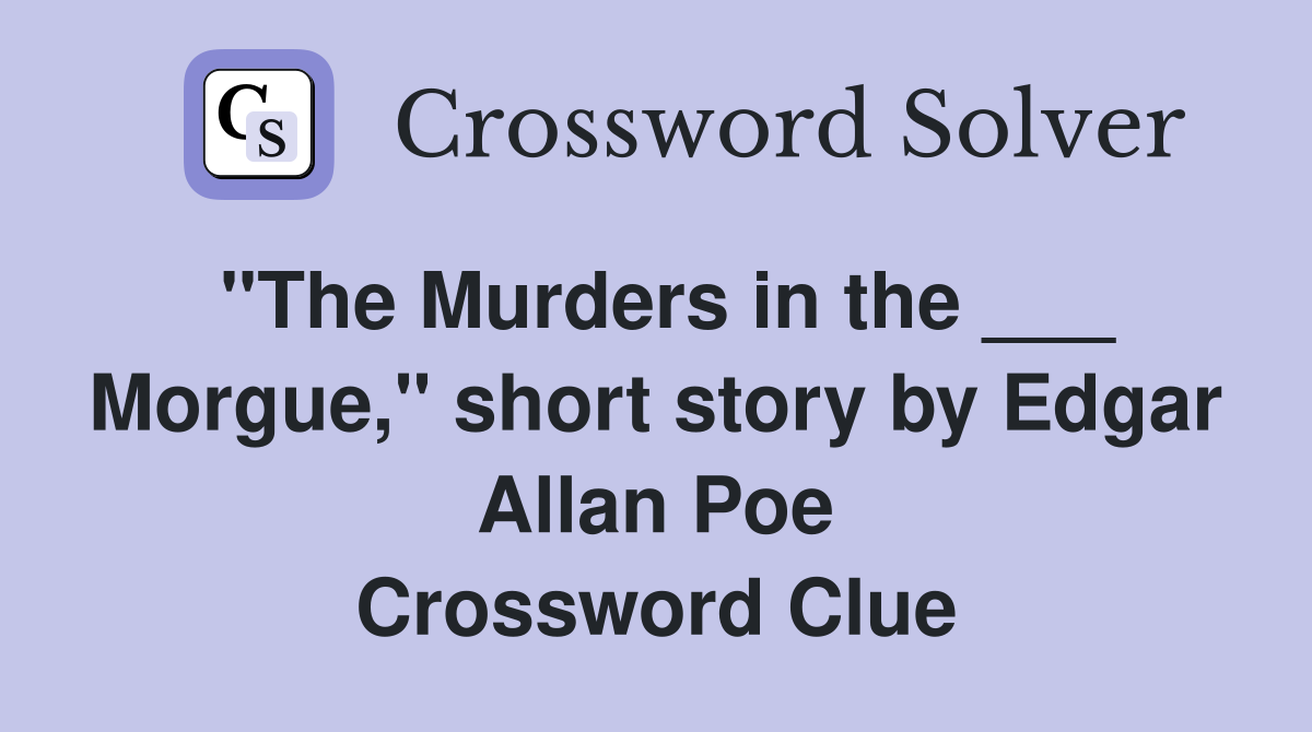 "The Murders in the ___ Morgue," short story by Edgar Allan Poe Crossword Clue